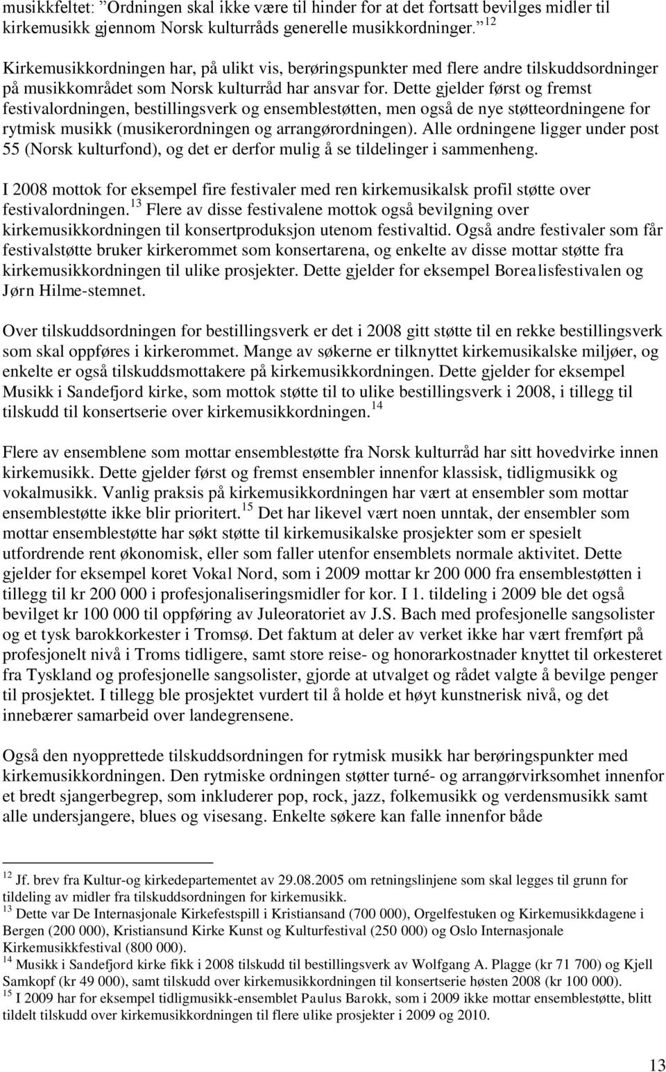 Dette gjelder først og fremst festivalordningen, bestillingsverk og ensemblestøtten, men også de nye støtteordningene for rytmisk musikk (musikerordningen og arrangørordningen).