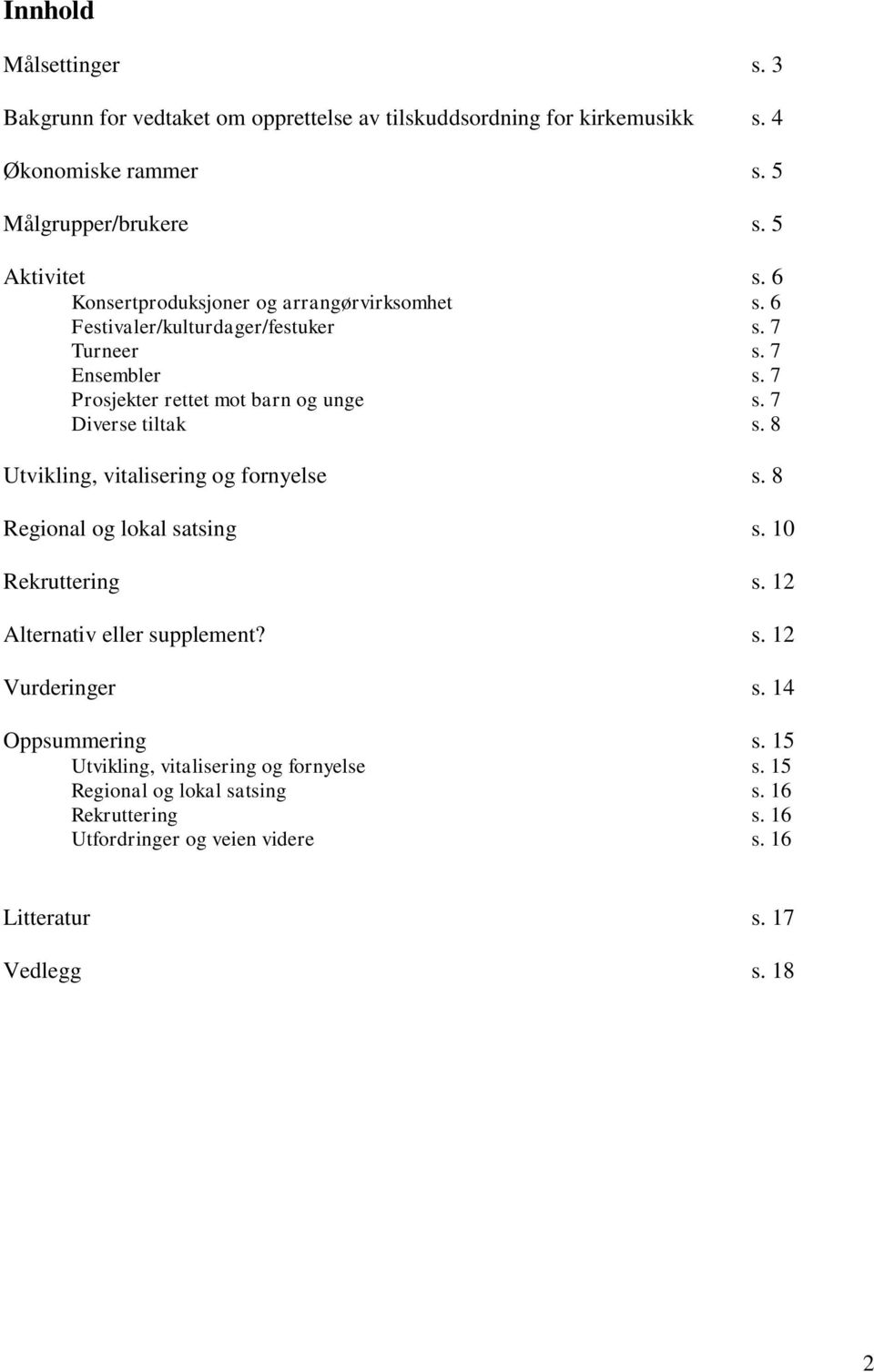 7 Diverse tiltak s. 8 Utvikling, vitalisering og fornyelse s. 8 Regional og lokal satsing s. 10 Rekruttering s. 12 Alternativ eller supplement? s. 12 Vurderinger s.