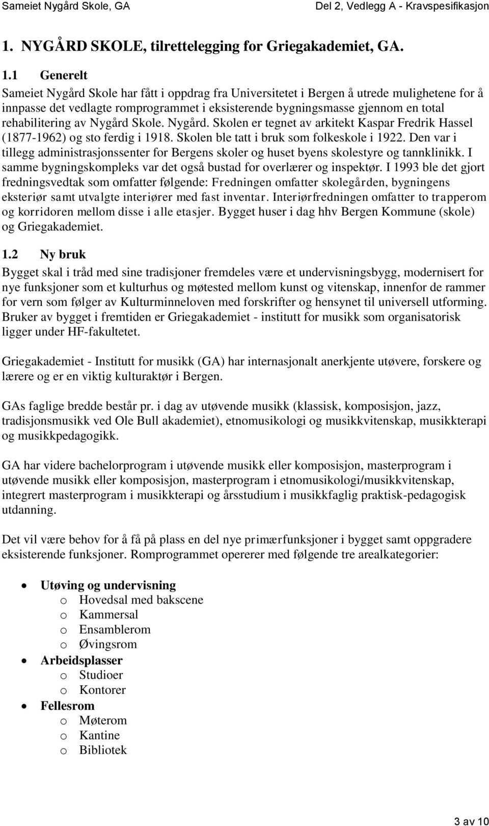 rehabilitering av Nygård Skole. Nygård. Skolen er tegnet av arkitekt Kaspar Fredrik Hassel (1877-1962) og sto ferdig i 1918. Skolen ble tatt i bruk som folkeskole i 1922.