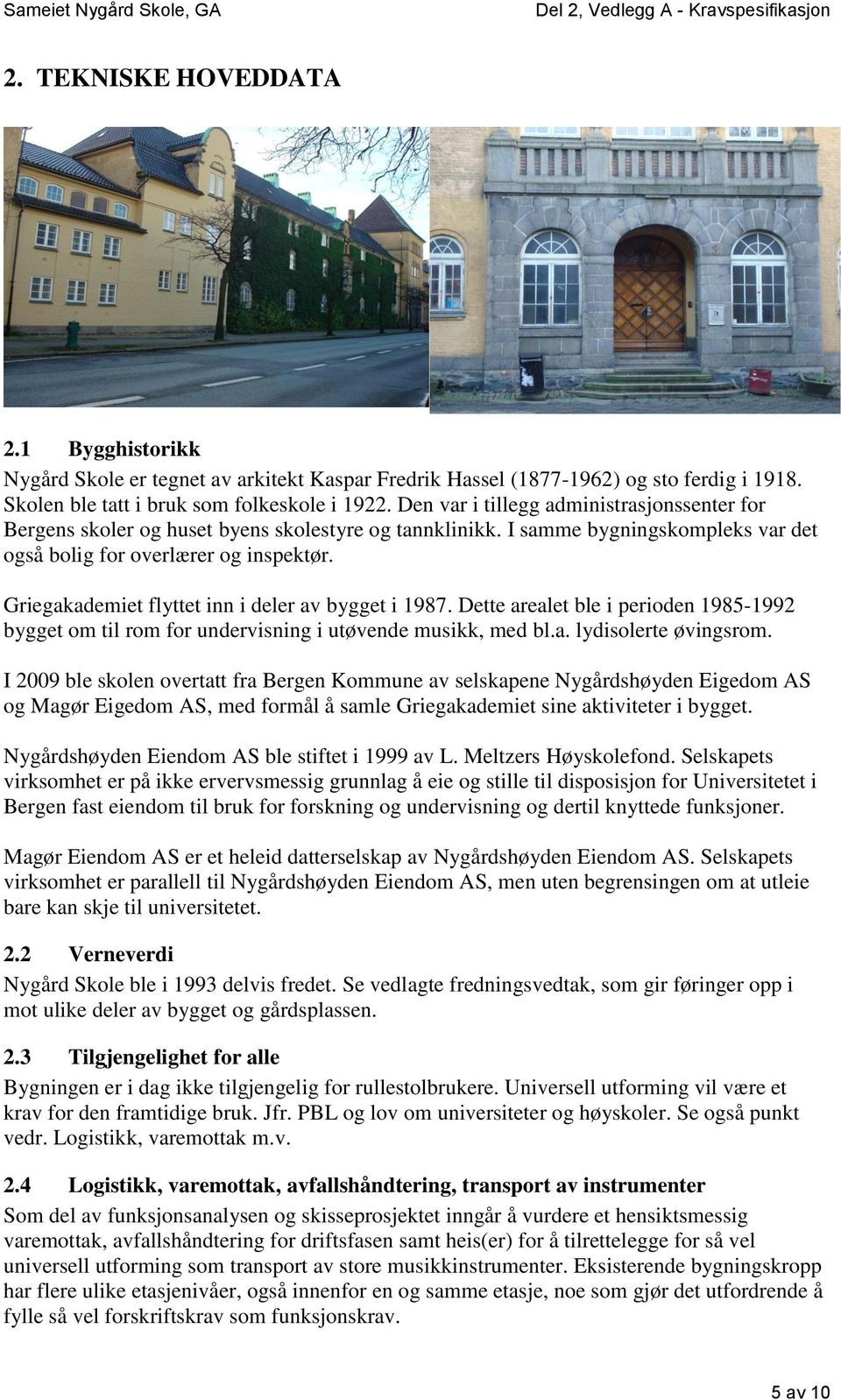 Griegakademiet flyttet inn i deler av bygget i 1987. Dette arealet ble i perioden 1985-1992 bygget om til rom for undervisning i utøvende musikk, med bl.a. lydisolerte øvingsrom.