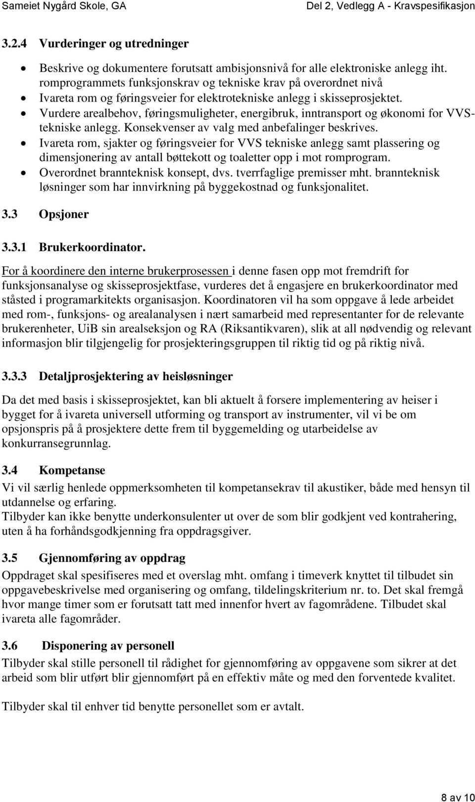 Vurdere arealbehov, føringsmuligheter, energibruk, inntransport og økonomi for VVStekniske anlegg. Konsekvenser av valg med anbefalinger beskrives.