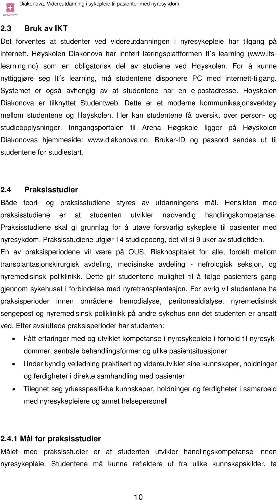 Systemet er også avhengig av at studentene har en e-postadresse. Høyskolen Diakonova er tilknyttet Studentweb. Dette er et moderne kommunikasjonsverktøy mellom studentene og Høyskolen.