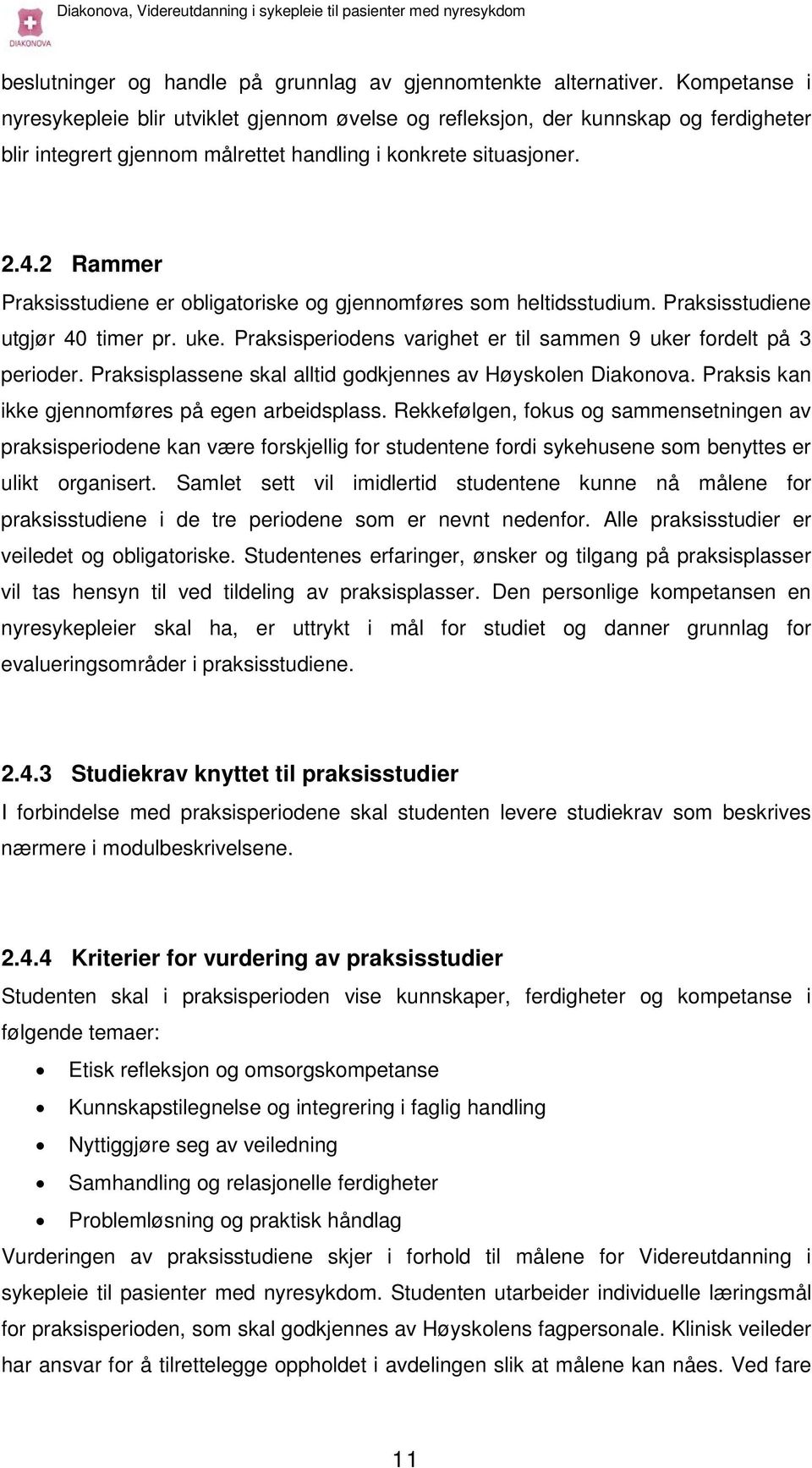 2 Rammer Praksisstudiene er obligatoriske og gjennomføres som heltidsstudium. Praksisstudiene utgjør 40 timer pr. uke. Praksisperiodens varighet er til sammen 9 uker fordelt på 3 perioder.