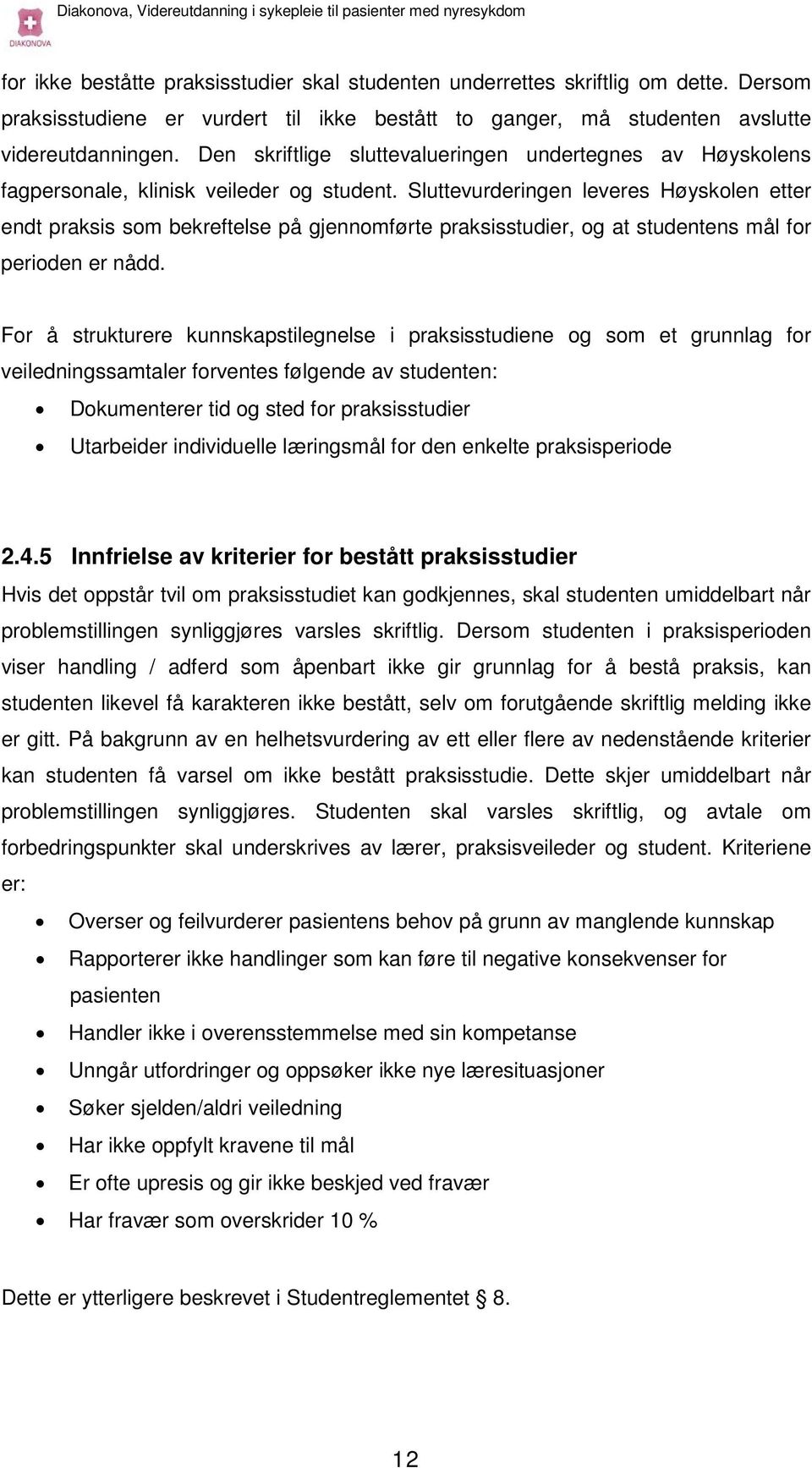 Sluttevurderingen leveres Høyskolen etter endt praksis som bekreftelse på gjennomførte praksisstudier, og at studentens mål for perioden er nådd.