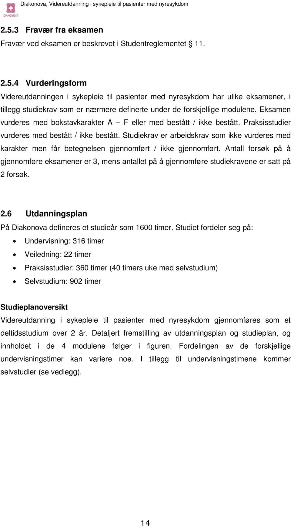 Studiekrav er arbeidskrav som ikke vurderes med karakter men får betegnelsen gjennomført / ikke gjennomført.