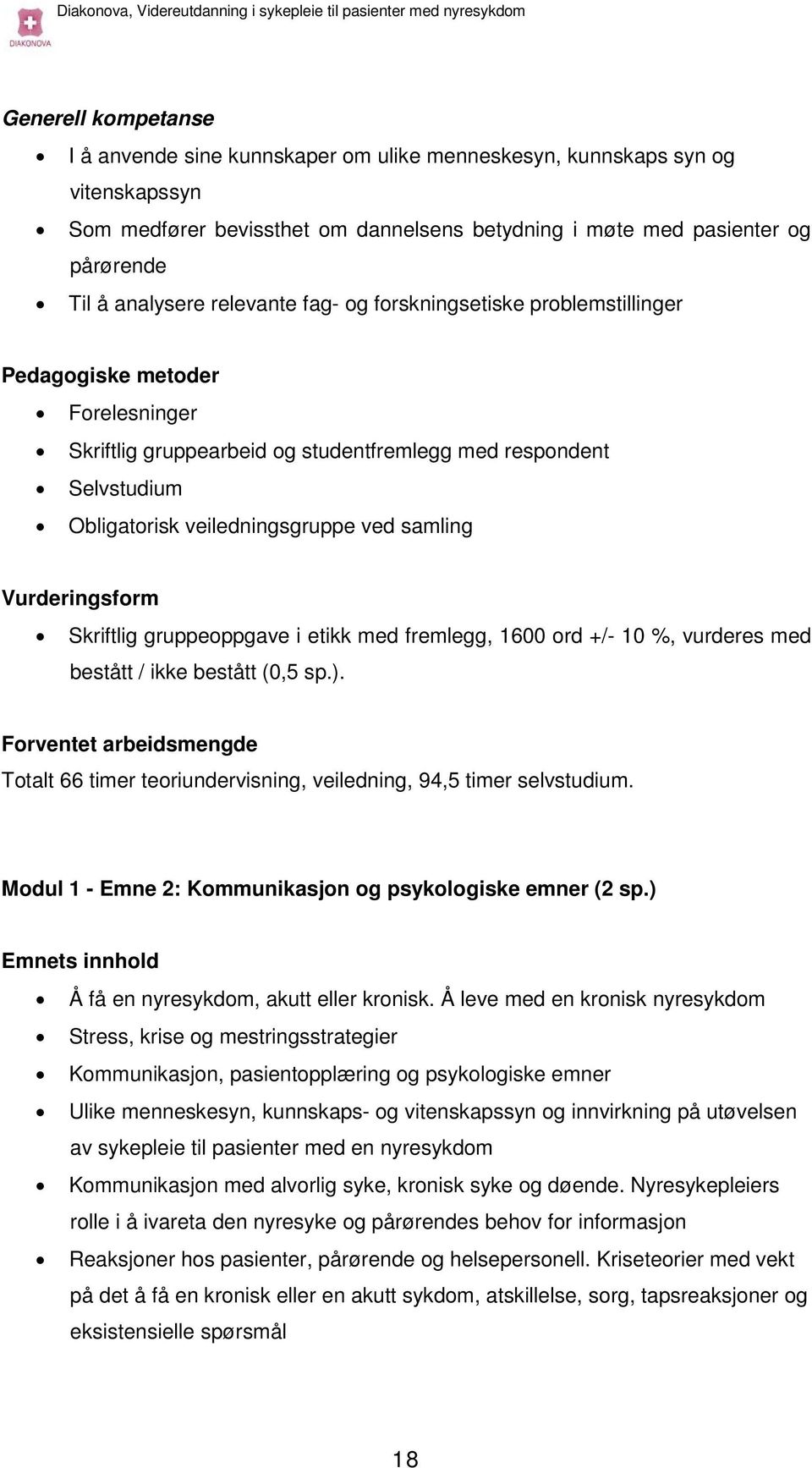 Vurderingsform Skriftlig gruppeoppgave i etikk med fremlegg, 1600 ord +/- 10 %, vurderes med bestått / ikke bestått (0,5 sp.).