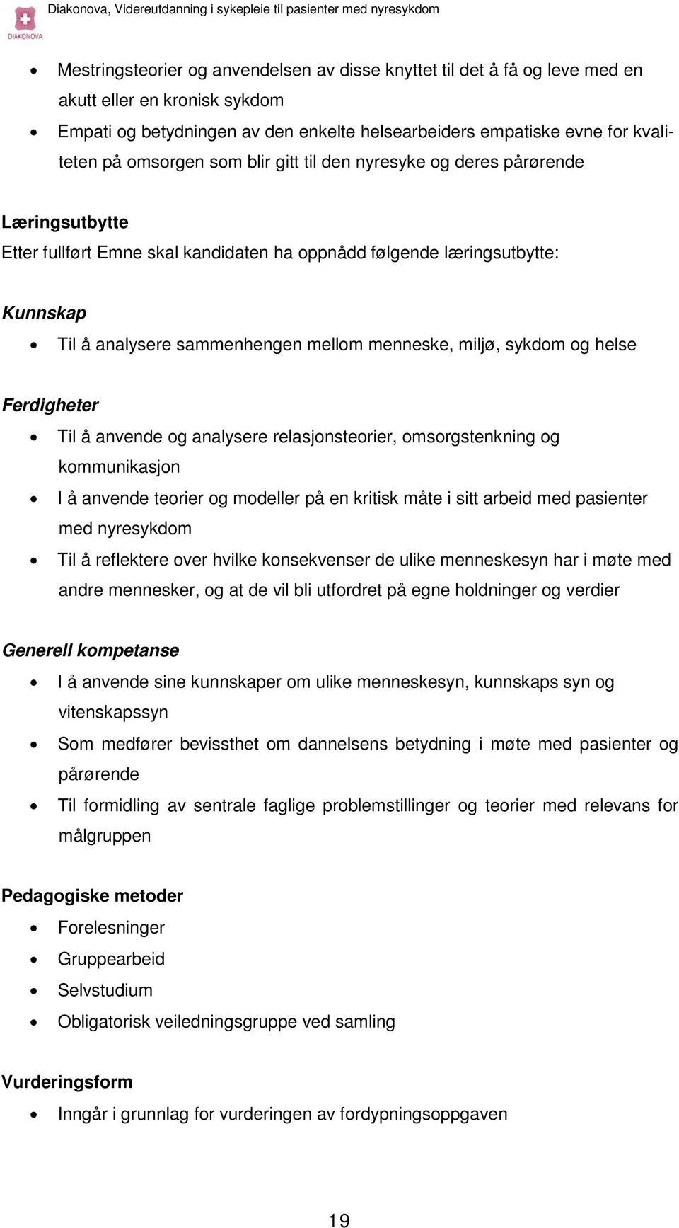 menneske, miljø, sykdom og helse Ferdigheter Til å anvende og analysere relasjonsteorier, omsorgstenkning og kommunikasjon I å anvende teorier og modeller på en kritisk måte i sitt arbeid med