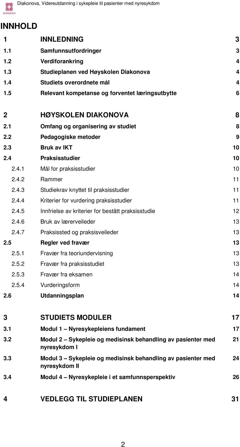 4.2 Rammer 11 2.4.3 Studiekrav knyttet til praksisstudier 11 2.4.4 Kriterier for vurdering praksisstudier 11 2.4.5 Innfrielse av kriterier for bestått praksisstudie 12 2.4.6 Bruk av lærerveileder 13 2.