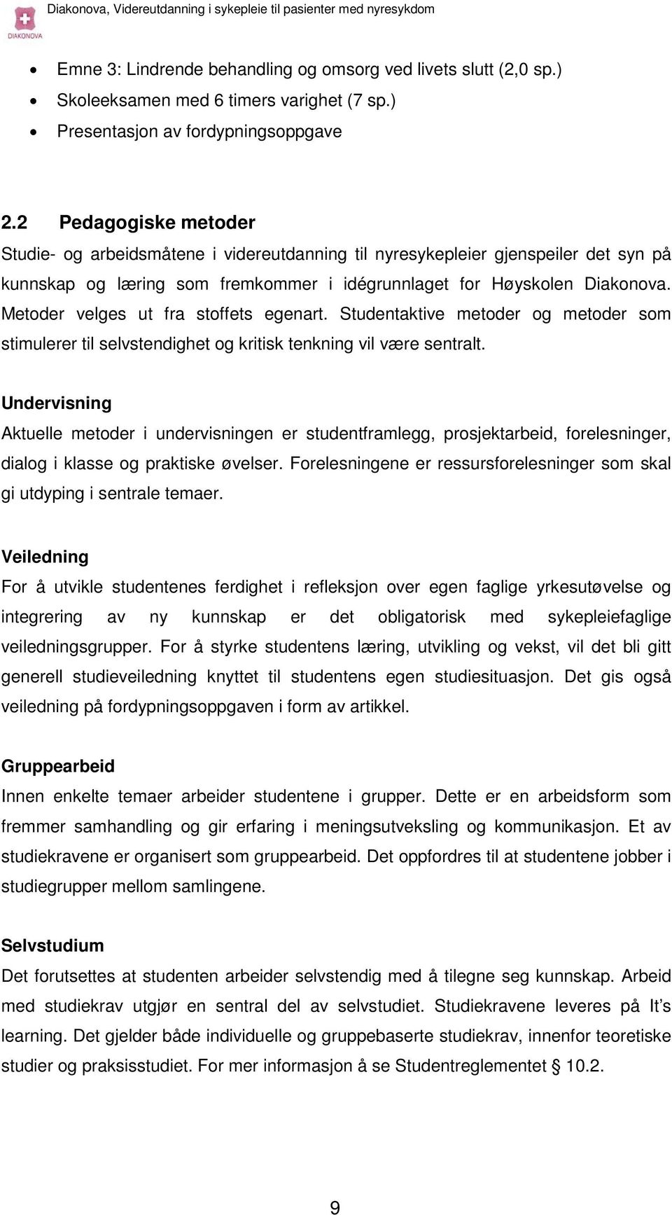 Metoder velges ut fra stoffets egenart. Studentaktive metoder og metoder som stimulerer til selvstendighet og kritisk tenkning vil være sentralt.