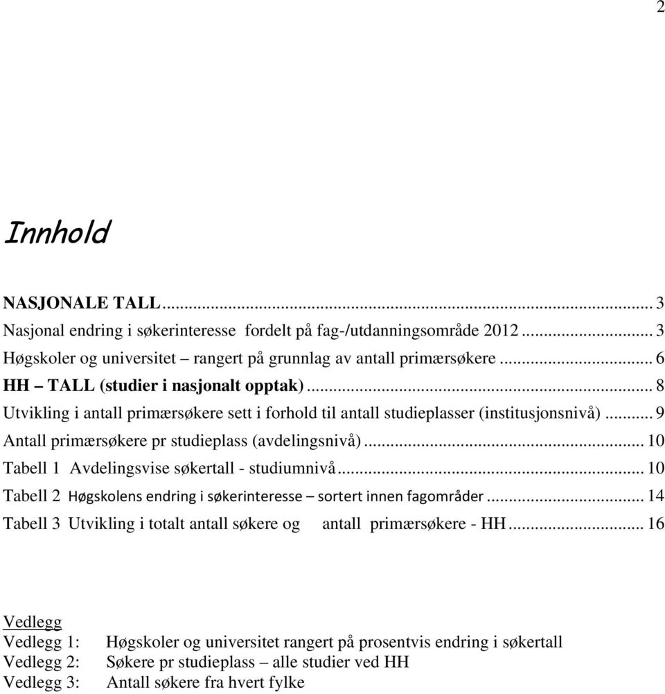 .. 9 Antall primærsøkere pr studieplass (avdelingsnivå)... 10 Tabell 1 Avdelingsvise søkertall - studiumnivå... 10 Tabell 2 Høgskolens endring i søkerinteresse sortert innen fagområder.