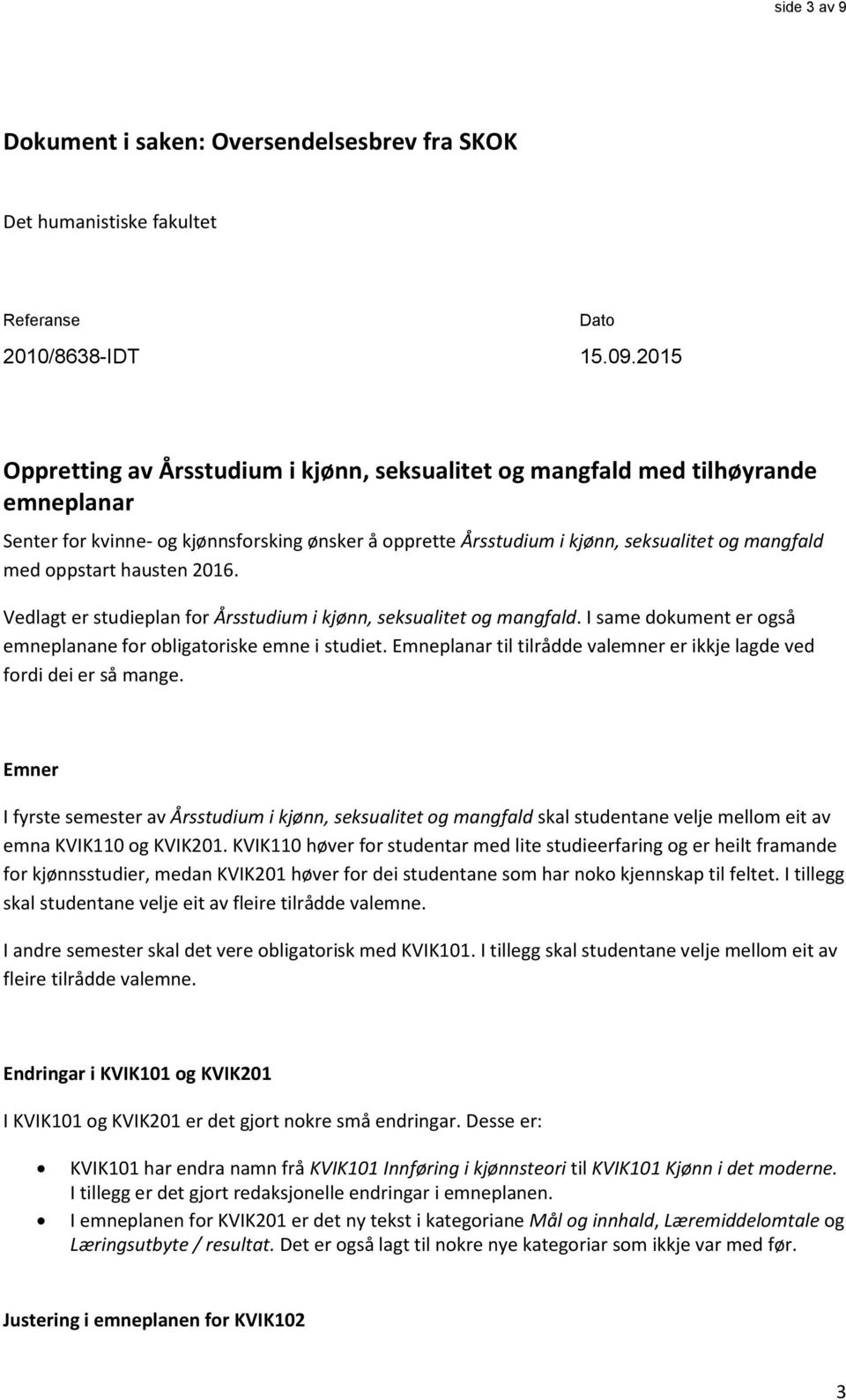 oppstart hausten 2016. Vedlagt er studieplan for Årsstudium i kjønn, seksualitet og mangfald. I same dokument er også emneplanane for obligatoriske emne i studiet.