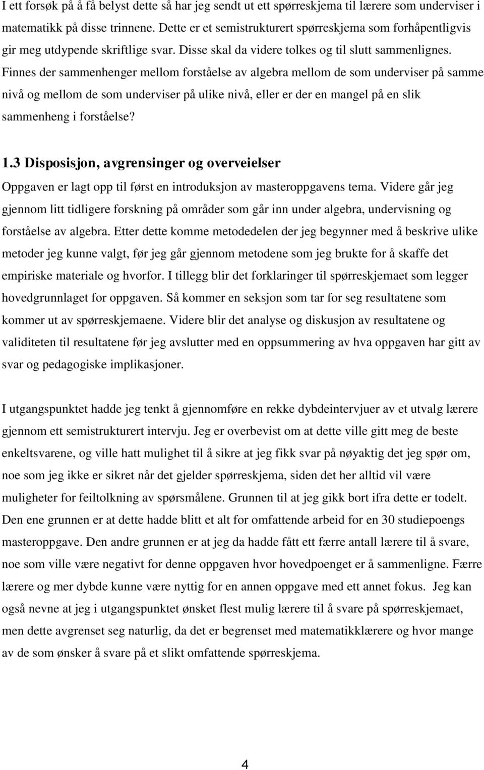 Finnes der sammenhenger mellm frståelse av algebra mellm de sm underviser på samme nivå g mellm de sm underviser på ulike nivå, eller er der en mangel på en slik sammenheng i frståelse? 1.