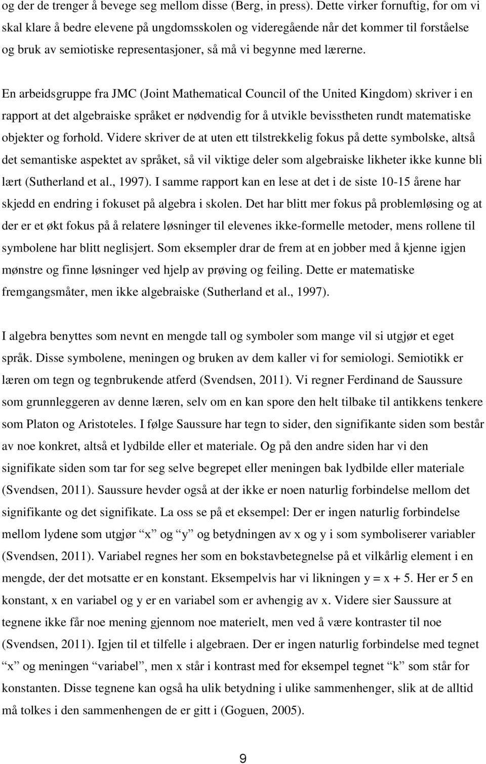 En arbeidsgruppe fra JMC (Jint Mathematical Cuncil f the United Kingdm) skriver i en rapprt at det algebraiske språket er nødvendig fr å utvikle bevisstheten rundt matematiske bjekter g frhld.