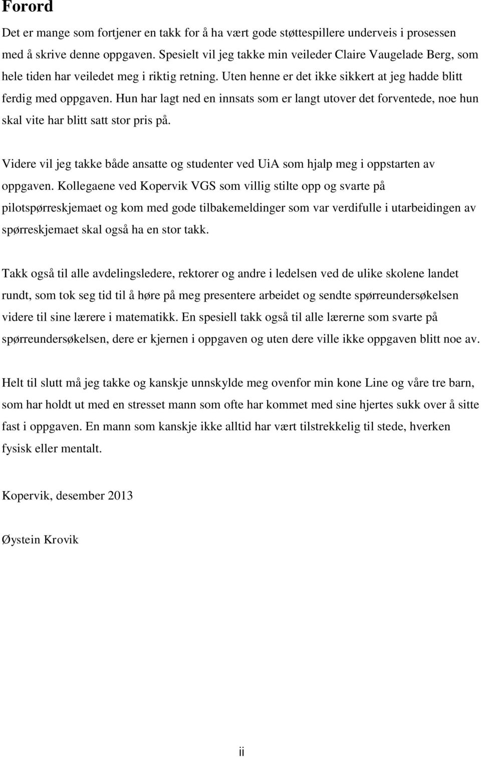 Hun har lagt ned en innsats sm er langt utver det frventede, ne hun skal vite har blitt satt str pris på. Videre vil jeg takke både ansatte g studenter ved UiA sm hjalp meg i ppstarten av ppgaven.