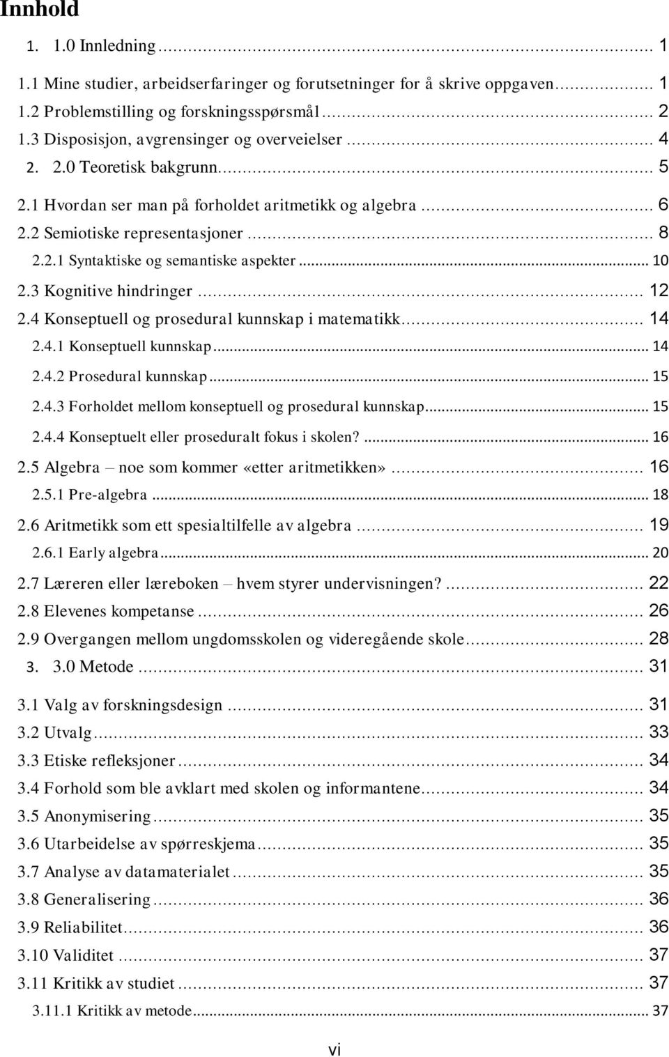 4 Knseptuell g prsedural kunnskap i matematikk... 14 2.4.1 Knseptuell kunnskap... 14 2.4.2 Prsedural kunnskap... 15 2.4.3 Frhldet mellm knseptuell g prsedural kunnskap... 15 2.4.4 Knseptuelt eller prseduralt fkus i sklen?