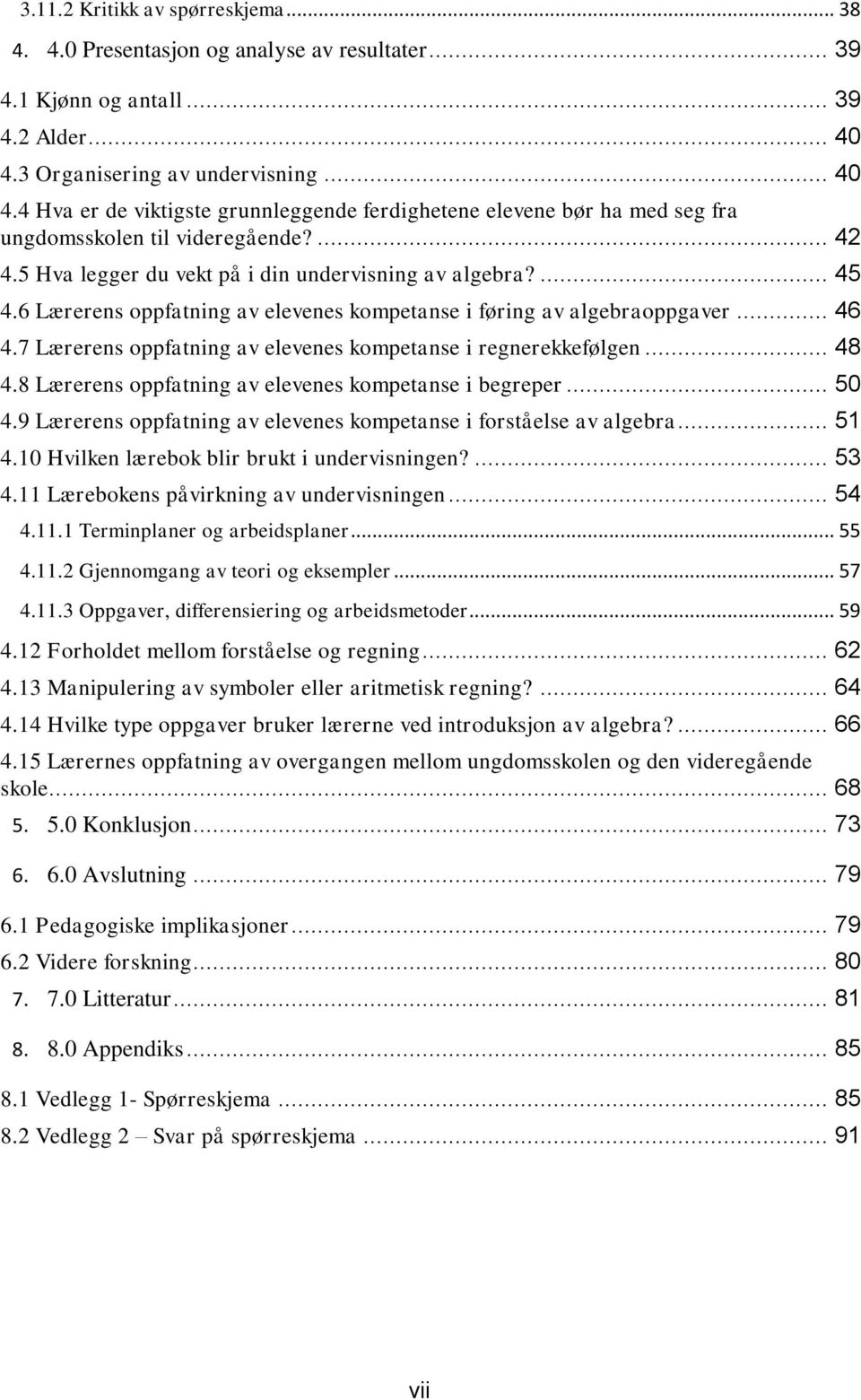 5 Hva legger du vekt på i din undervisning av algebra?... 45 4.6 Lærerens ppfatning av elevenes kmpetanse i føring av algebrappgaver... 46 4.