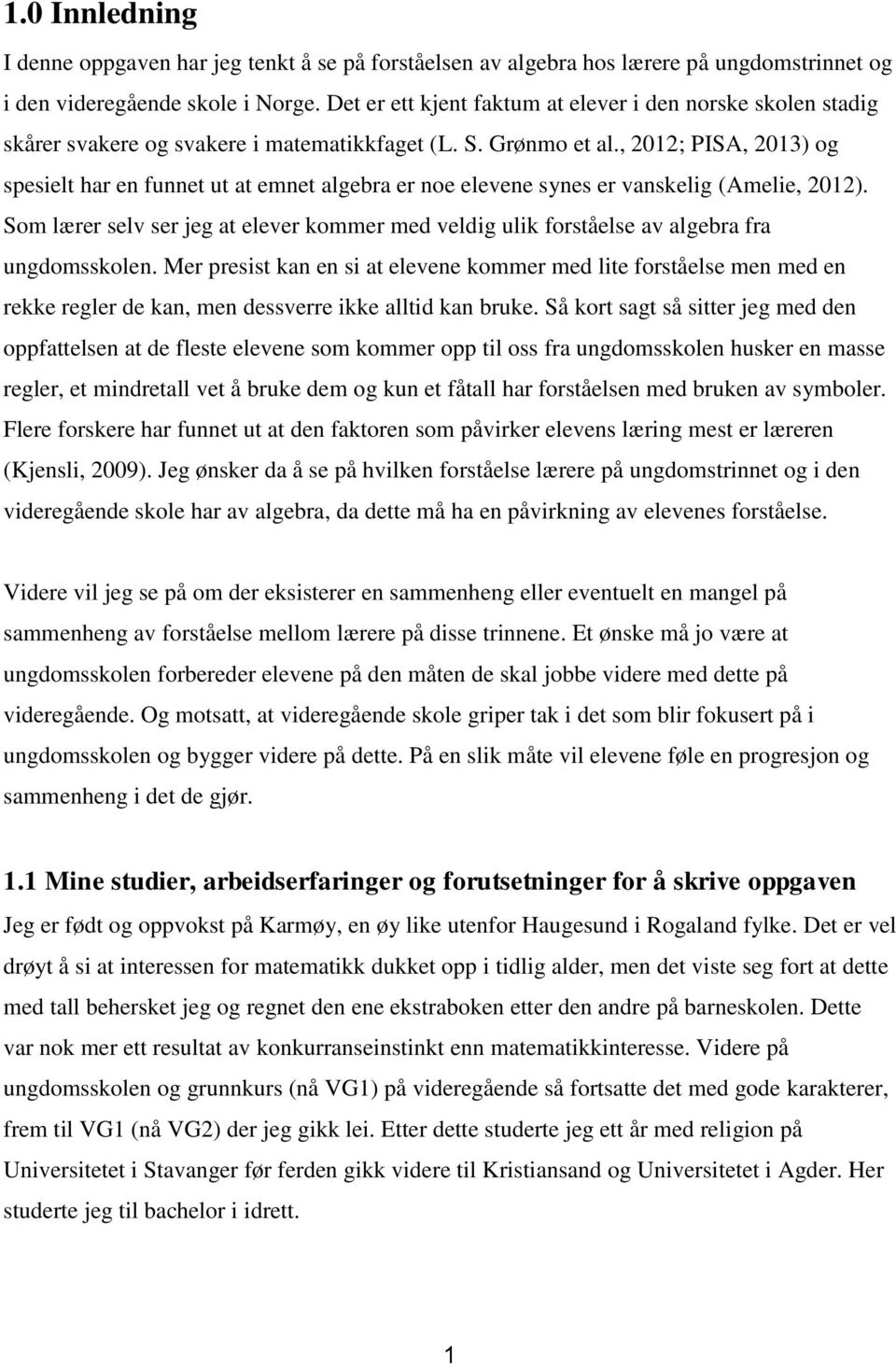 , 2012; PISA, 2013) g spesielt har en funnet ut at emnet algebra er ne elevene synes er vanskelig (Amelie, 2012).