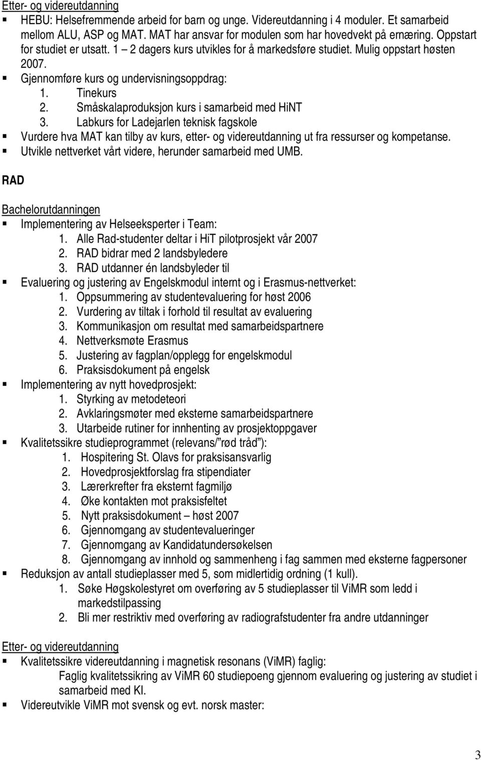 Småskalaproduksjon kurs i samarbeid med HiNT 3. Labkurs for Ladejarlen teknisk fagskole Vurdere hva kan tilby av kurs, etter- og videreutdanning ut fra ressurser og kompetanse.