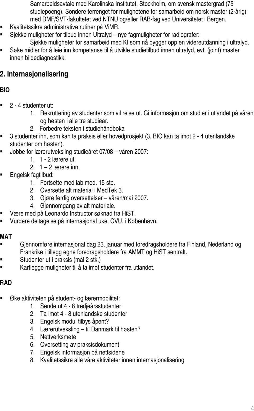 Sjekke muligheter for tilbud innen Ultralyd nye fagmuligheter for radiografer: Sjekke muligheter for samarbeid med KI som nå bygger opp en videreutdanning i ultralyd.