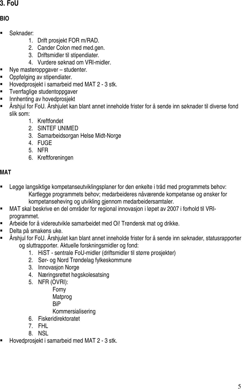 Årshjulet kan blant annet inneholde frister for å sende inn søknader til diverse fond slik som: 1. Kreftfondet 2. SINTEF UNIMED 3. Samarbeidsorgan Helse Midt-Norge 4. FUGE 5. NFR 6.