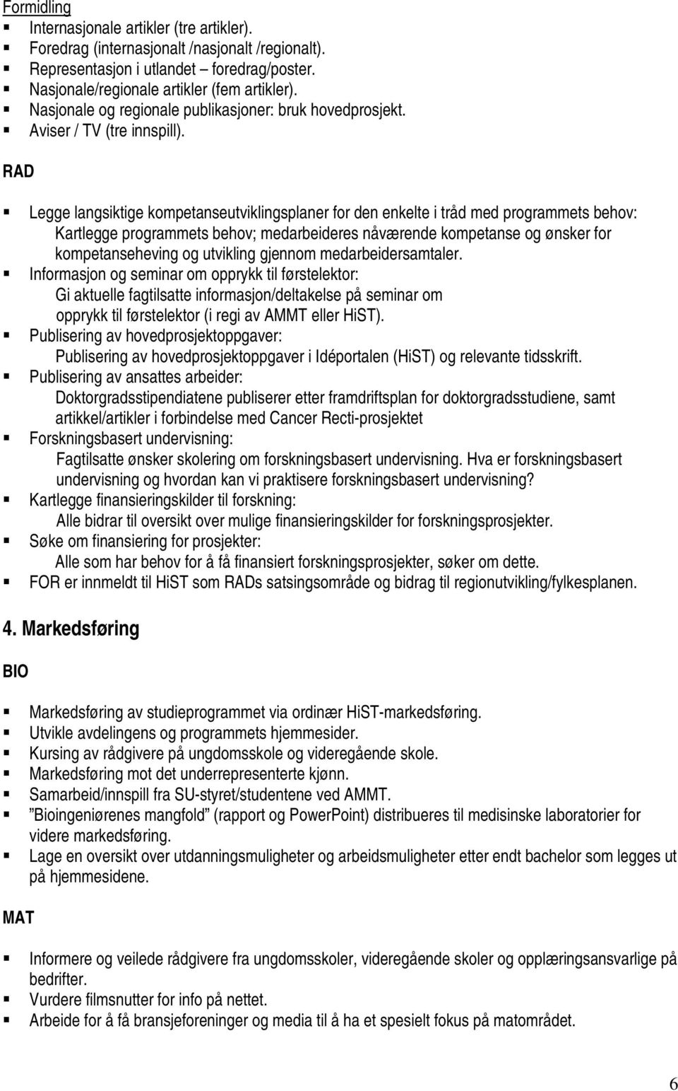 Legge langsiktige kompetanseutviklingsplaner for den enkelte i tråd med programmets behov: Kartlegge programmets behov; medarbeideres nåværende kompetanse og ønsker for kompetanseheving og utvikling