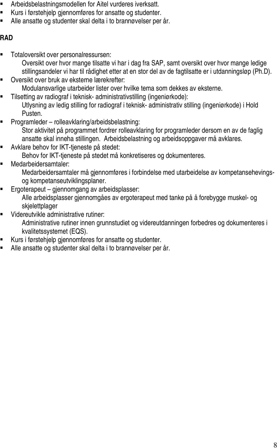 fagtilsatte er i utdanningsløp (Ph.D). Oversikt over bruk av eksterne lærekrefter: Modulansvarlige utarbeider lister over hvilke tema som dekkes av eksterne.