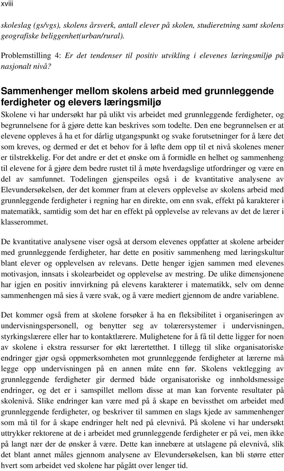 Sammenhenger mellom skolens arbeid med grunnleggende ferdigheter og elevers læringsmiljø Skolene vi har undersøkt har på ulikt vis arbeidet med grunnleggende ferdigheter, og begrunnelsene for å gjøre