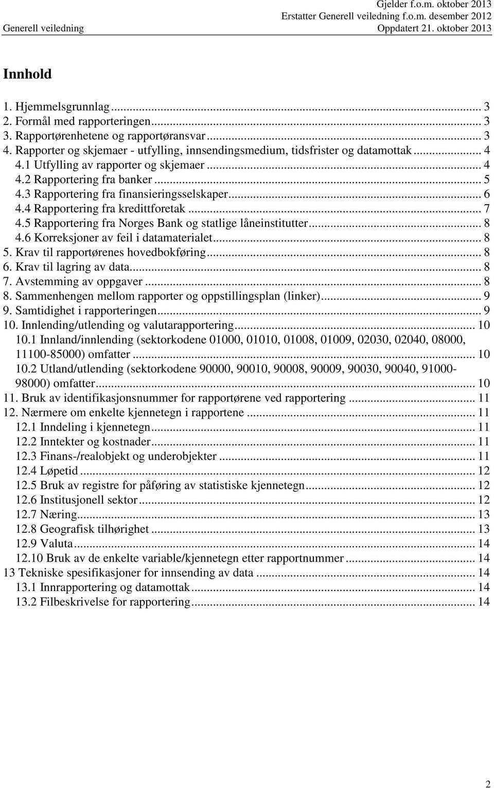 5 Rapportering fra Norges Bank og statlige låneinstitutter... 8 4.6 Korreksjoner av feil i datamaterialet... 8 5. Krav til rapportørenes hovedbokføring... 8 6. Krav til lagring av data... 8 7.