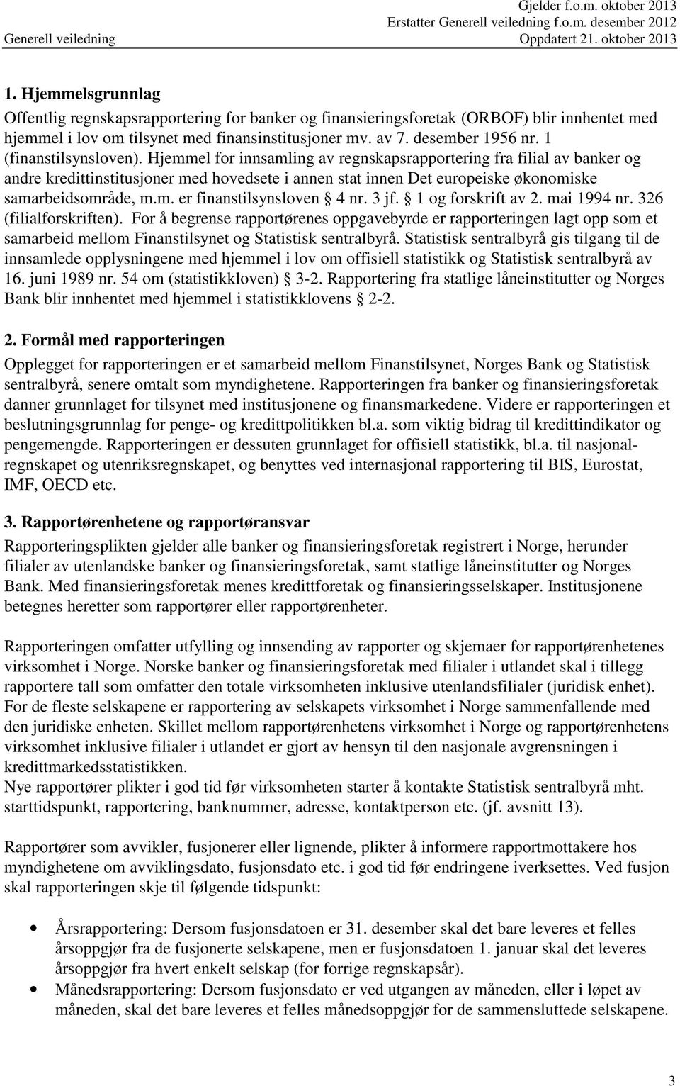 Hjemmel for innsamling av regnskapsrapportering fra filial av banker og andre kredittinstitusjoner med hovedsete i annen stat innen Det europeiske økonomiske samarbeidsområde, m.m. er finanstilsynsloven 4 nr.