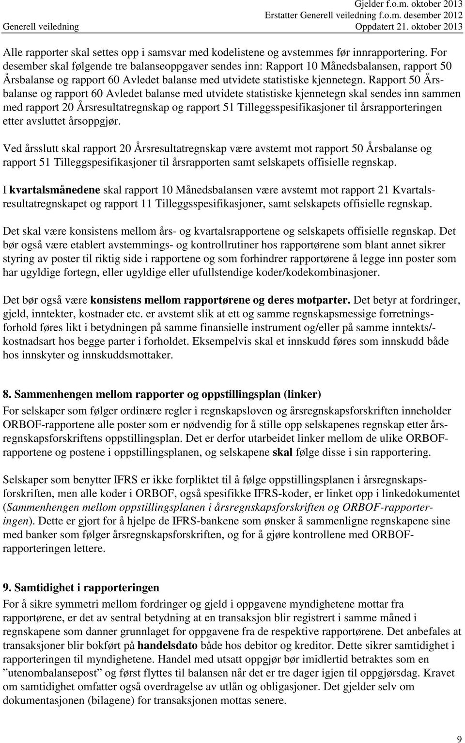 Rapport 50 Årsbalanse og rapport 60 Avledet balanse med utvidete statistiske kjennetegn skal sendes inn sammen med rapport 20 Årsresultatregnskap og rapport 51 Tilleggsspesifikasjoner til