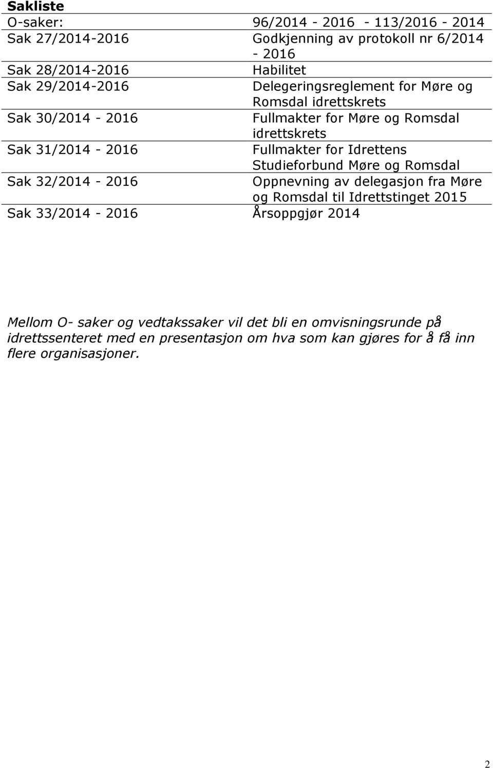 Idrettens Studieforbund Møre og Romsdal Sak 32/2014-2016 Oppnevning av delegasjon fra Møre og Romsdal til Idrettstinget 2015 Sak 33/2014-2016 Årsoppgjør