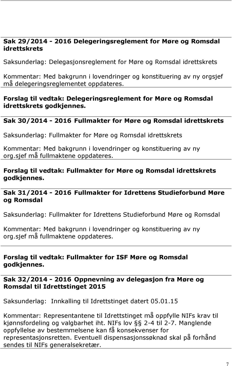 Sak 30/2014-2016 Fullmakter for Møre og Romsdal idrettskrets Saksunderlag: Fullmakter for Møre og Romsdal idrettskrets Kommentar: Med bakgrunn i lovendringer og konstituering av ny org.