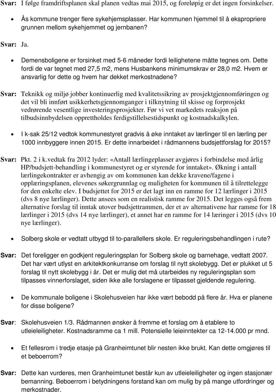 Dette fordi de var tegnet med 27,5 m2, mens Husbankens minimumskrav er 28,0 m2. Hvem er ansvarlig for dette og hvem har dekket merkostnadene?