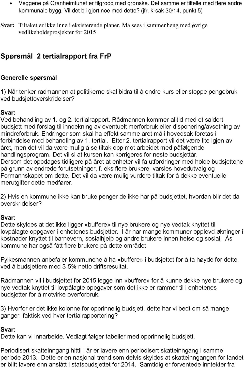 Må sees i sammenheng med øvrige vedlikeholdsprosjekter for 2015 Spørsmål 2 tertialrapport fra FrP Generelle spørsmål 1) Når tenker rådmannen at politikerne skal bidra til å endre kurs eller stoppe