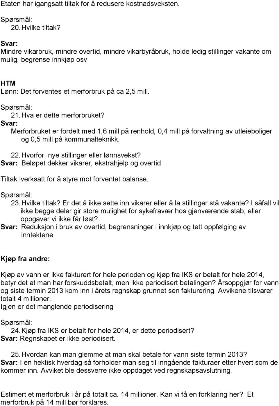 Hva er dette merforbruket? Merforbruket er fordelt med 1,6 mill på renhold, 0,4 mill på forvaltning av utleieboliger og 0,5 mill på kommunalteknikk. 22. Hvorfor, nye stillinger eller lønnsvekst?