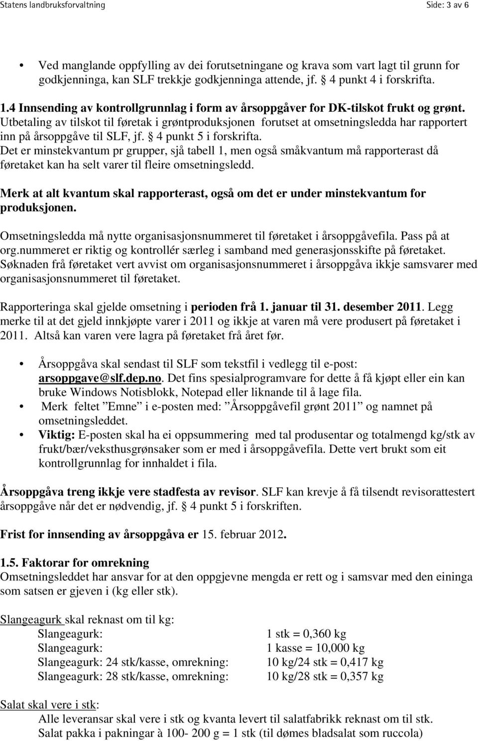 Utbetaling av tilskot til føretak i grøntproduksjonen forutset at omsetningsledda har rapportert inn på årsoppgåve til SLF, jf. 4 punkt 5 i forskrifta.