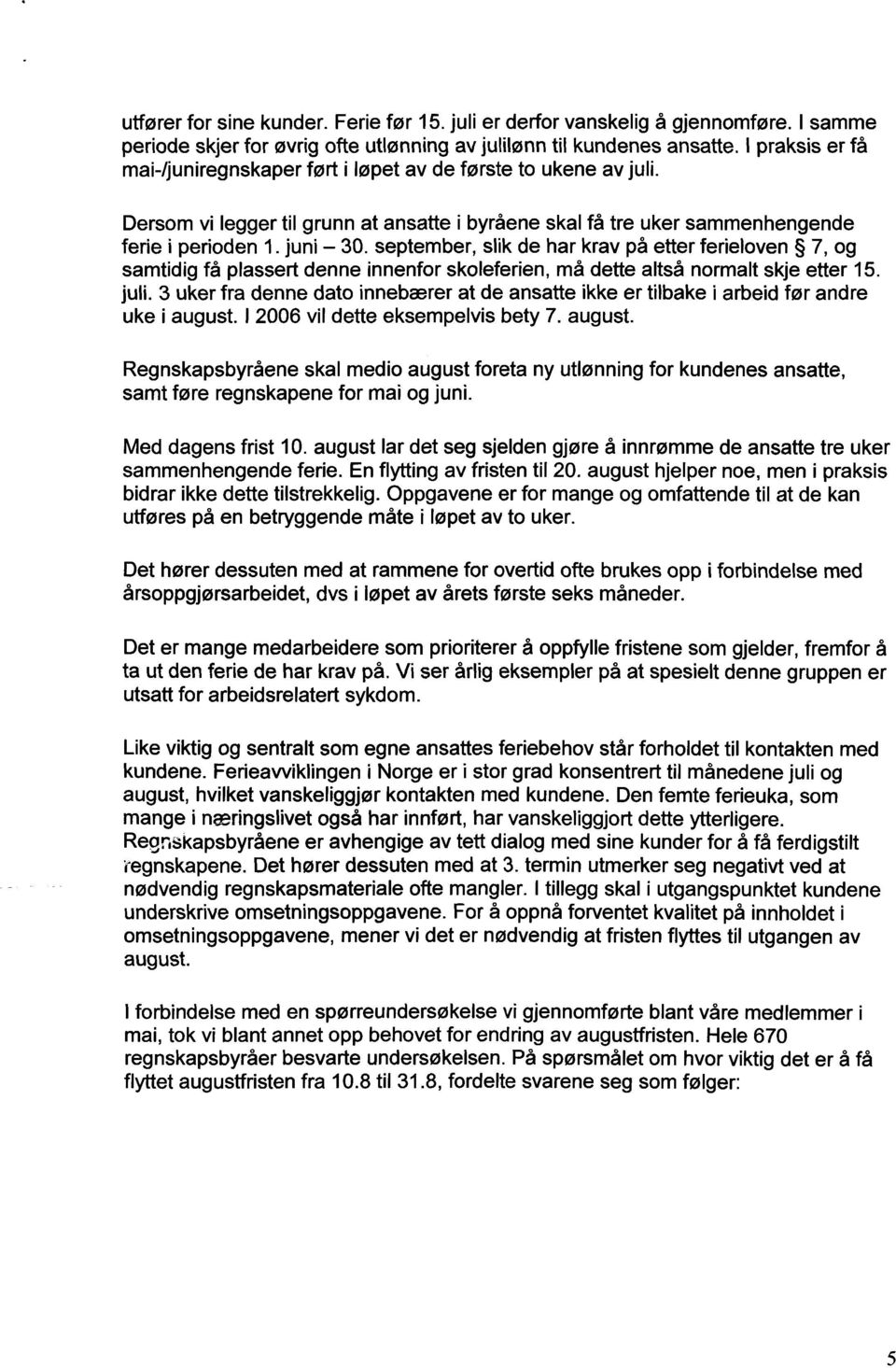 september, slik de har krav på etter ferieloven 7, og samtidig få plassert denne innenfor skoleferien, må dette altså normalt skje etter 15. juli.