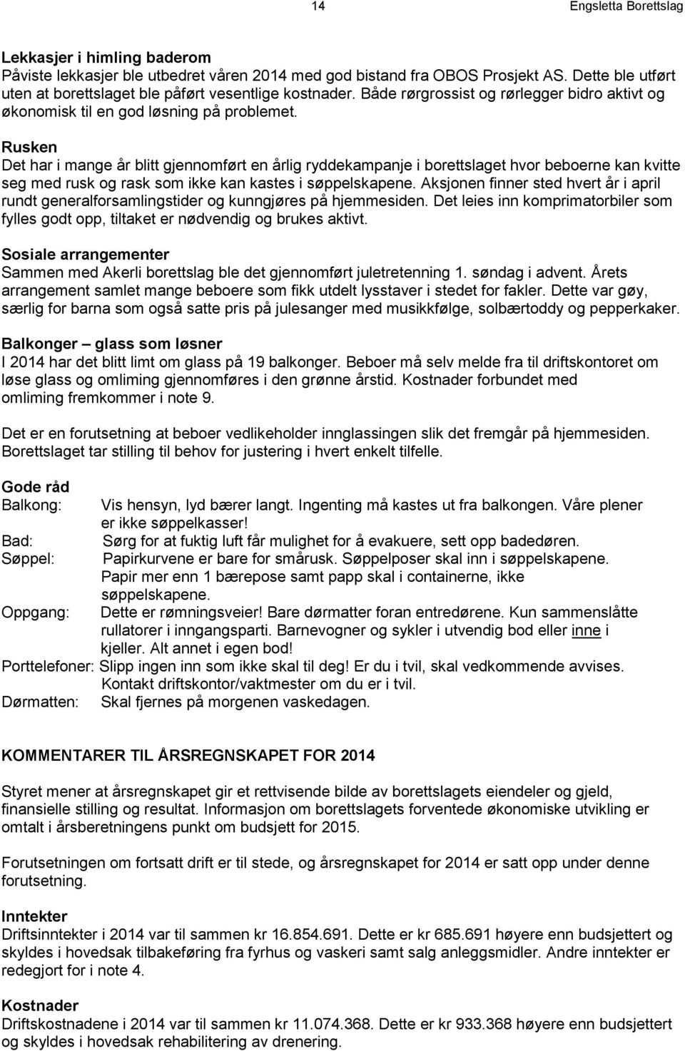 Rusken Det har i mange år blitt gjennomført en årlig ryddekampanje i borettslaget hvor beboerne kan kvitte seg med rusk og rask som ikke kan kastes i søppelskapene.