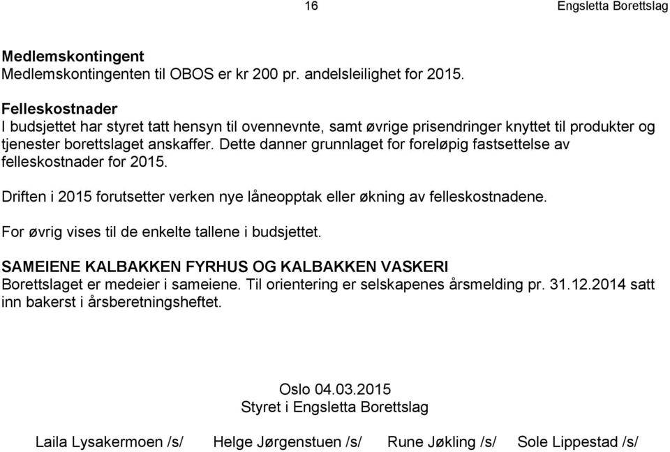 Dette danner grunnlaget for foreløpig fastsettelse av felleskostnader for 2015. Driften i 2015 forutsetter verken nye låneopptak eller økning av felleskostnadene.