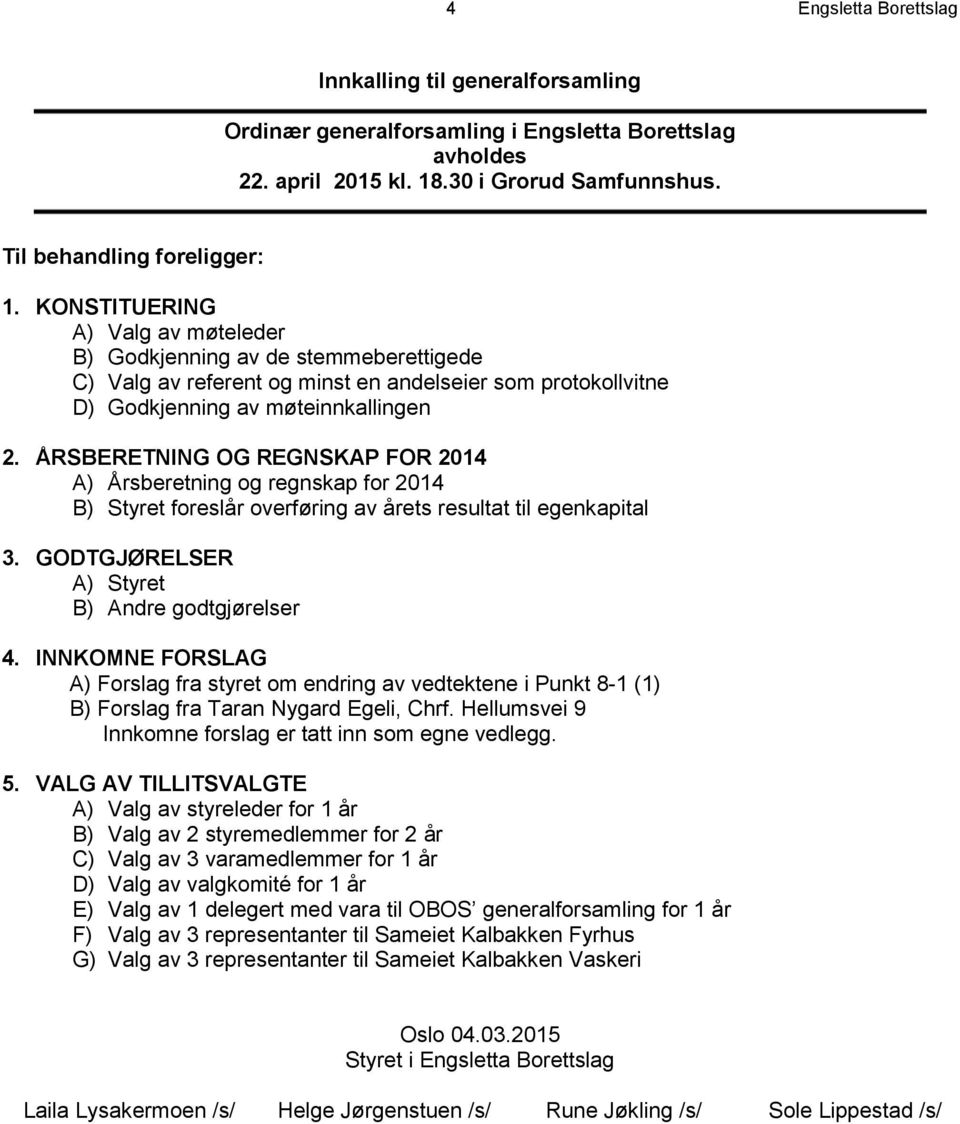 ÅRSBERETNING OG REGNSKAP FOR 2014 A) Årsberetning og regnskap for 2014 B) Styret foreslår overføring av årets resultat til egenkapital 3. GODTGJØRELSER A) Styret B) Andre godtgjørelser 4.