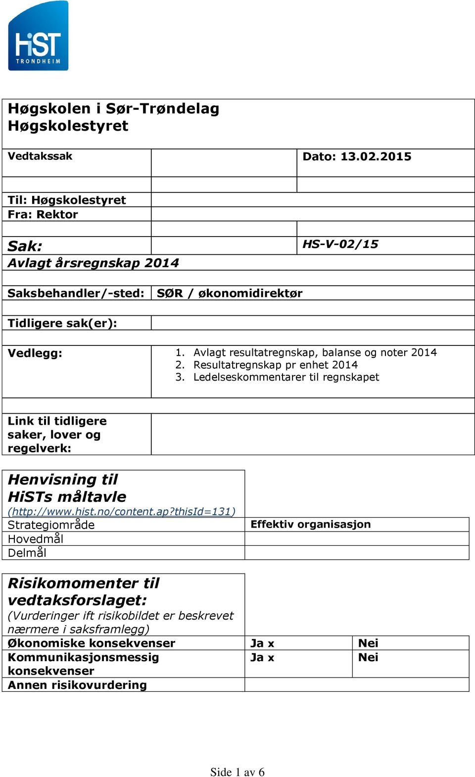 Avlagt resultatregnskap, balanse og noter 2014 2. Resultatregnskap pr enhet 2014 3.