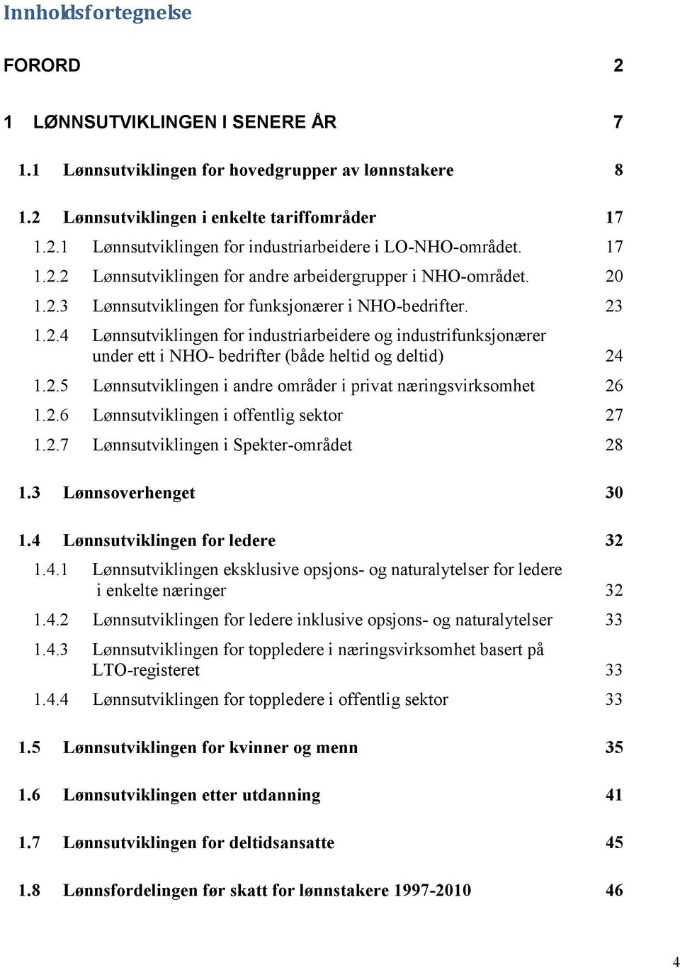 2.5 Lønnsutviklingen i andre områder i privat næringsvirksomhet 26 1.2.6 Lønnsutviklingen i offentlig sektor 27 1.2.7 Lønnsutviklingen i Spekter-området 28 1.3 Lønnsoverhenget 30 1.