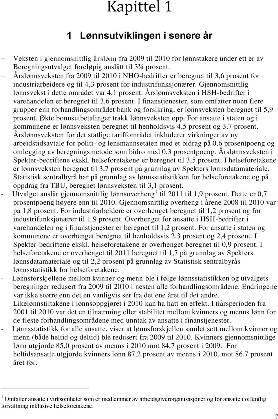 Gjennomsnittlig lønnsvekst i dette området var 4,1 prosent. Årslønnsveksten i HSH-bedrifter i varehandelen er beregnet til 3,6 prosent.