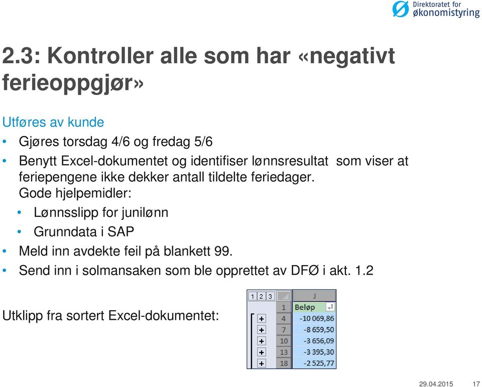feriedager. Gode hjelpemidler: Lønnsslipp for junilønn Grunndata i SAP Meld inn avdekte feil på blankett 99.
