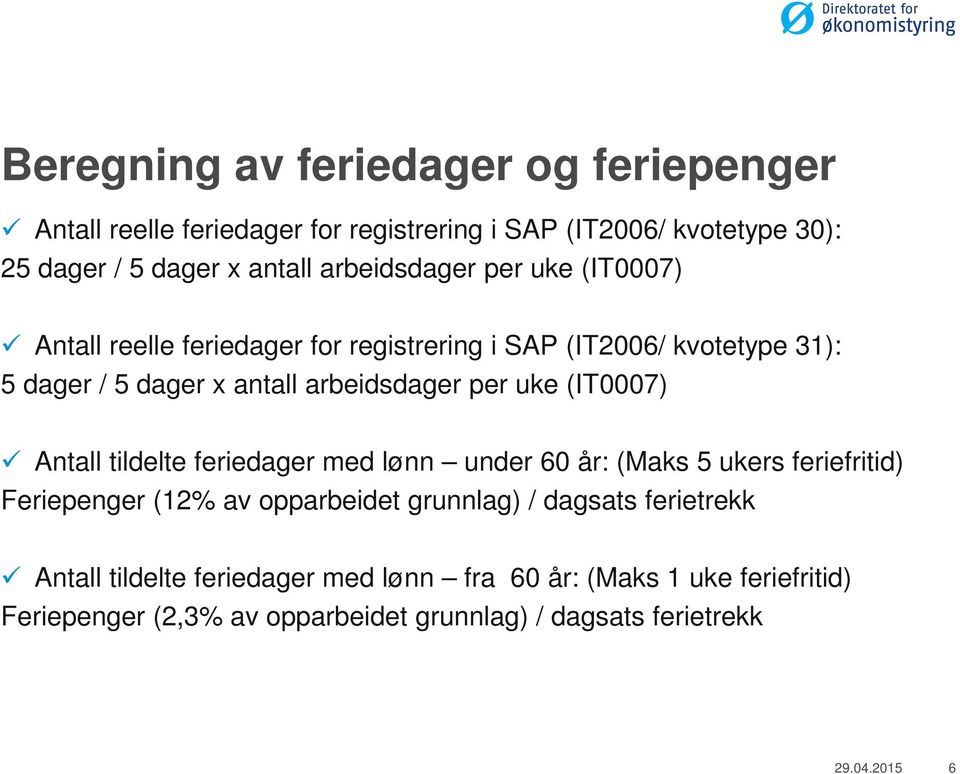 uke (IT0007) Antall tildelte feriedager med lønn under 60 år: (Maks 5 ukers feriefritid) Feriepenger (12% av opparbeidet grunnlag) / dagsats