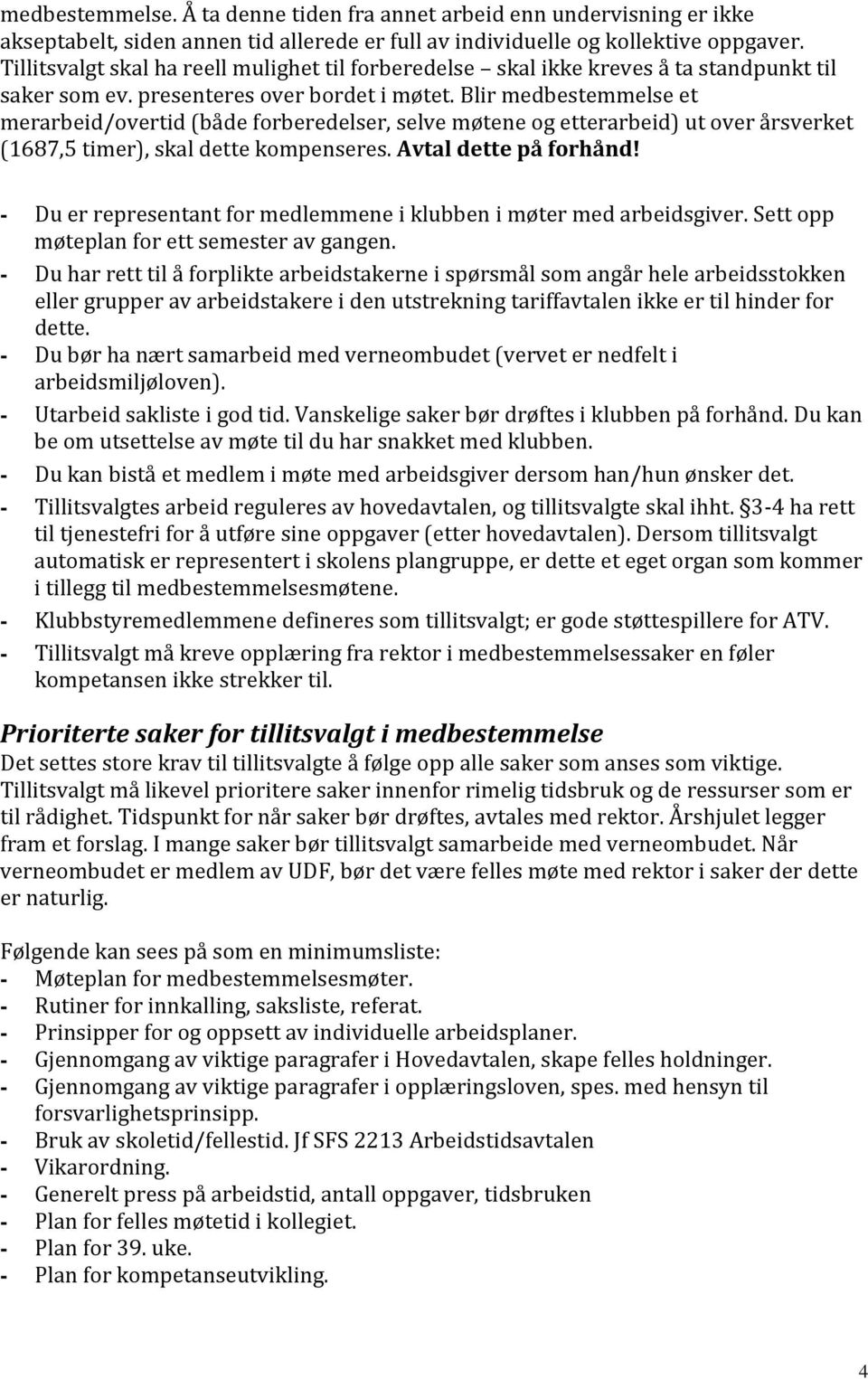 Blir medbestemmelse et merarbeid/overtid (både forberedelser, selve møtene og etterarbeid) ut over årsverket (1687,5 timer), skal dette kompenseres. Avtal dette på forhånd!