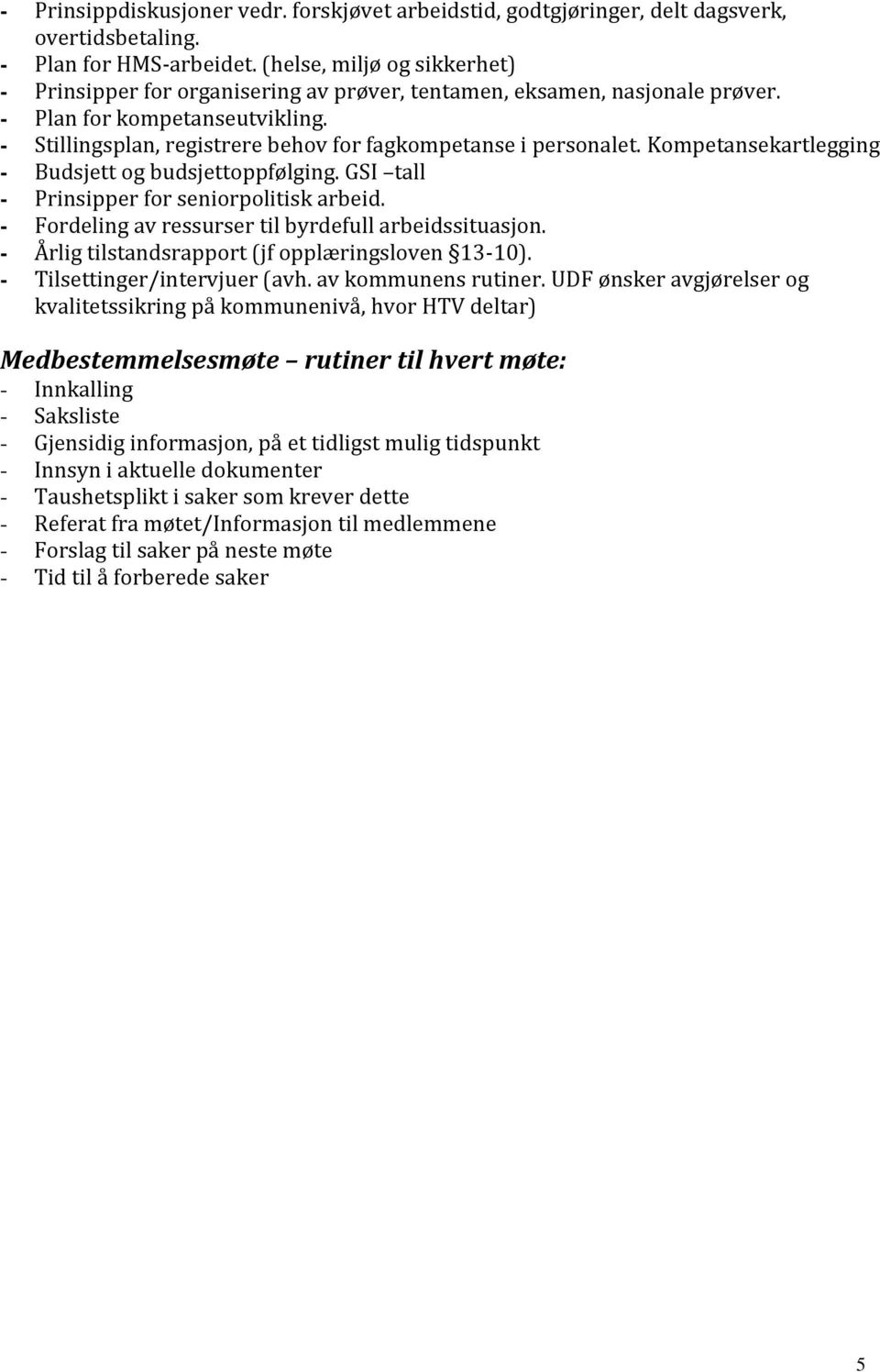 - Stillingsplan, registrere behov for fagkompetanse i personalet. Kompetansekartlegging - Budsjett og budsjettoppfølging. GSI tall - Prinsipper for seniorpolitisk arbeid.