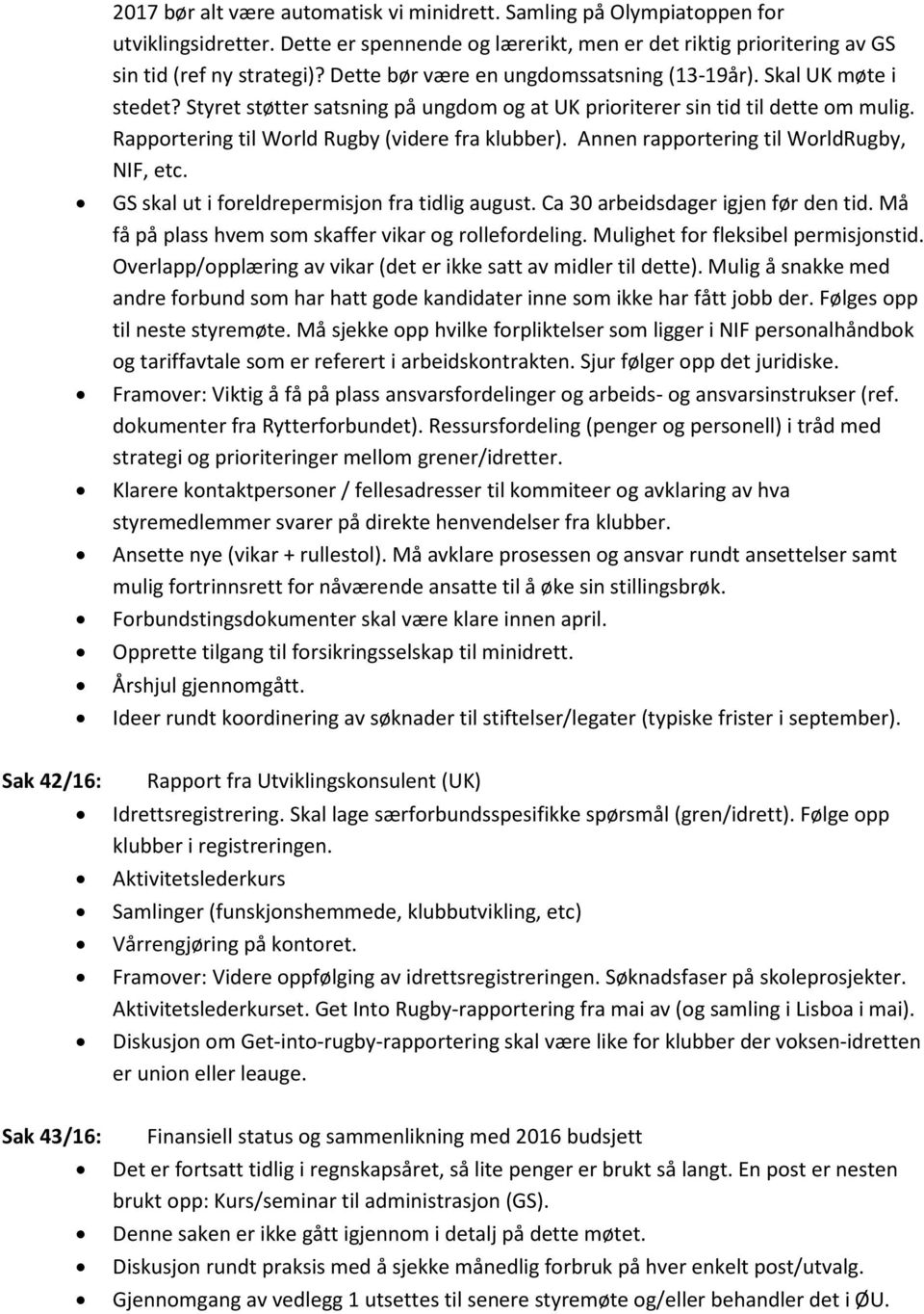 Rapportering til World Rugby (videre fra klubber). Annen rapportering til WorldRugby, NIF, etc. GS skal ut i foreldrepermisjon fra tidlig august. Ca 30 arbeidsdager igjen før den tid.