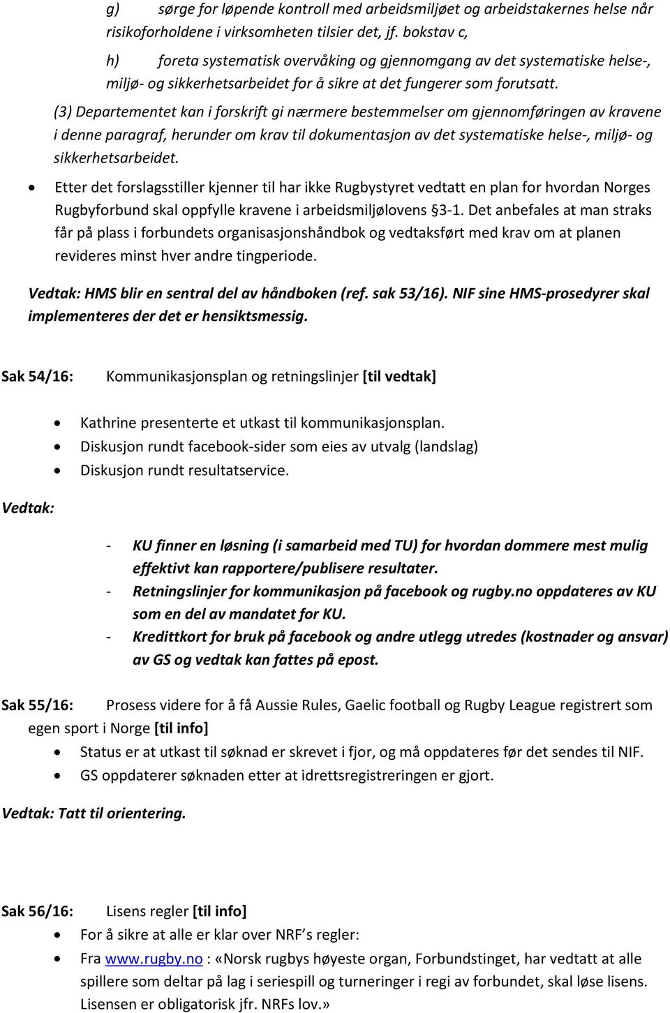 (3) Departementet kan i forskrift gi nærmere bestemmelser om gjennomføringen av kravene i denne paragraf, herunder om krav til dokumentasjon av det systematiske helse-, miljø- og sikkerhetsarbeidet.