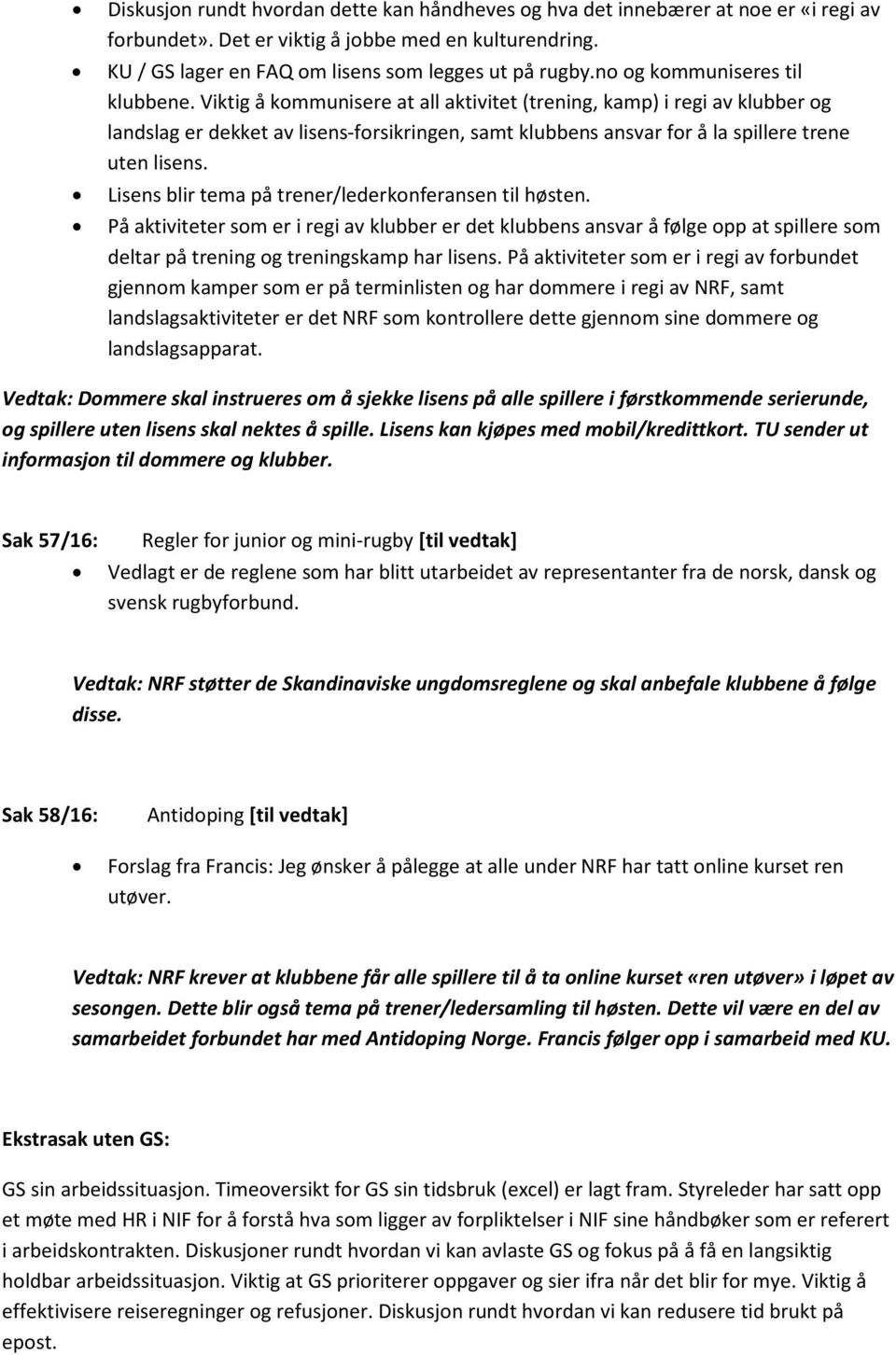 Viktig å kommunisere at all aktivitet (trening, kamp) i regi av klubber og landslag er dekket av lisens-forsikringen, samt klubbens ansvar for å la spillere trene uten lisens.